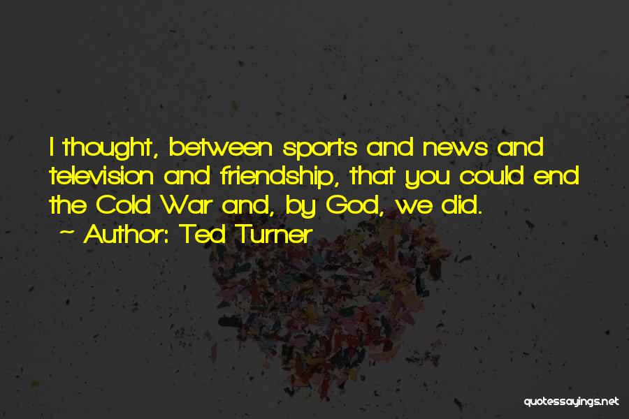 War And Friendship Quotes By Ted Turner