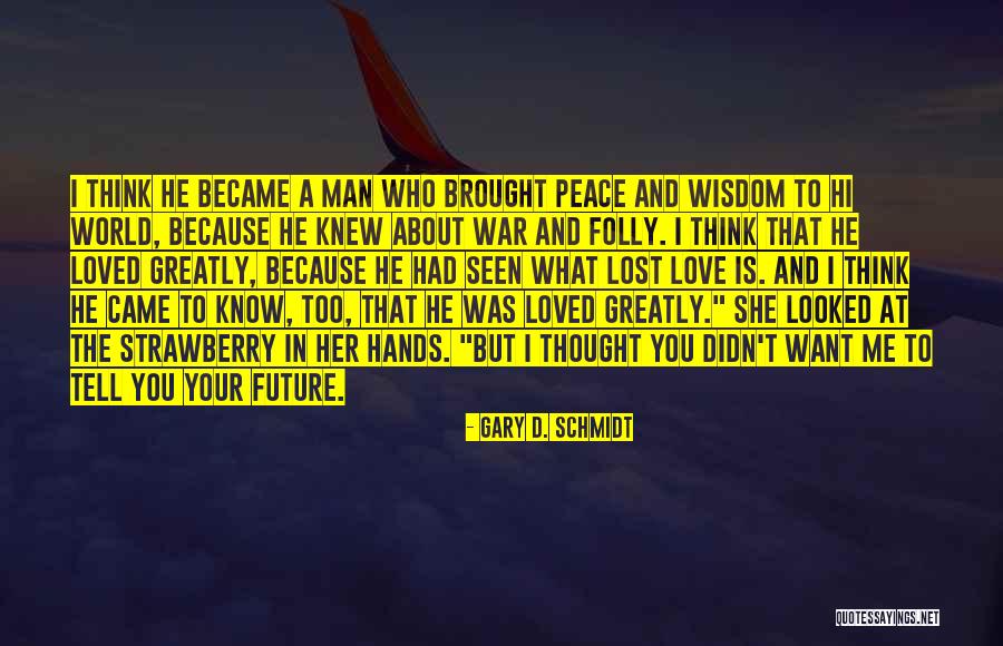 War And Peace Love Quotes By Gary D. Schmidt War And Peace Love Quotes By Gary D. Schmidt