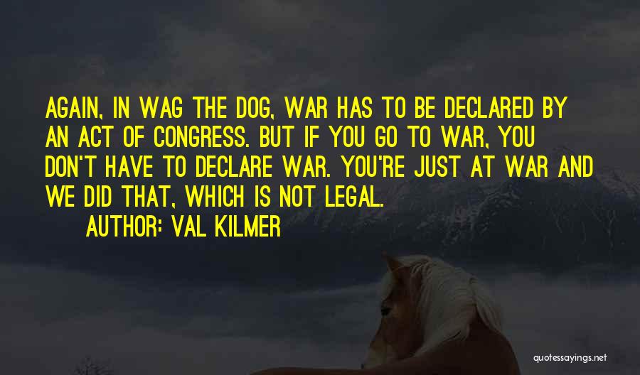 War Declared Quotes By Val Kilmer