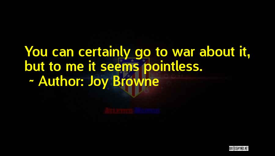 War Is Pointless Quotes By Joy Browne