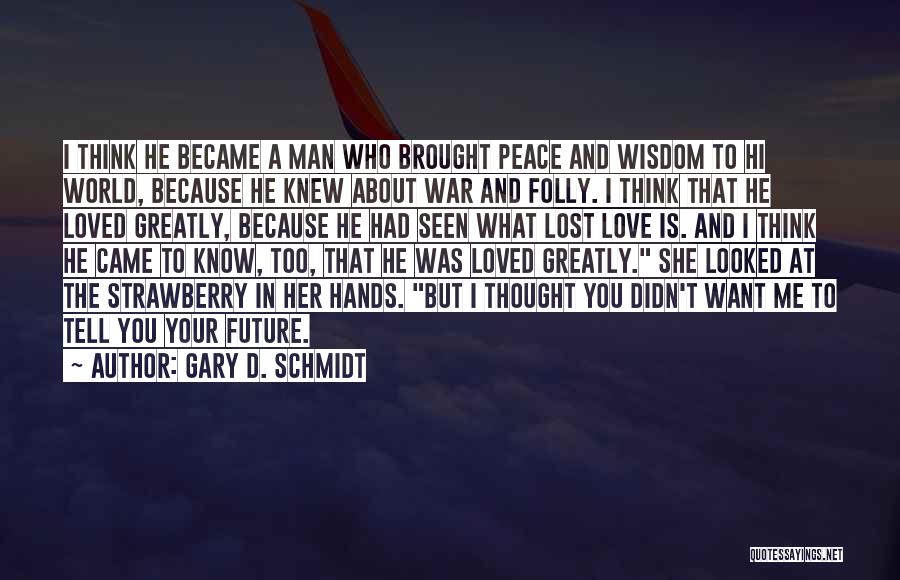 War Peace And Love Quotes By Gary D. Schmidt