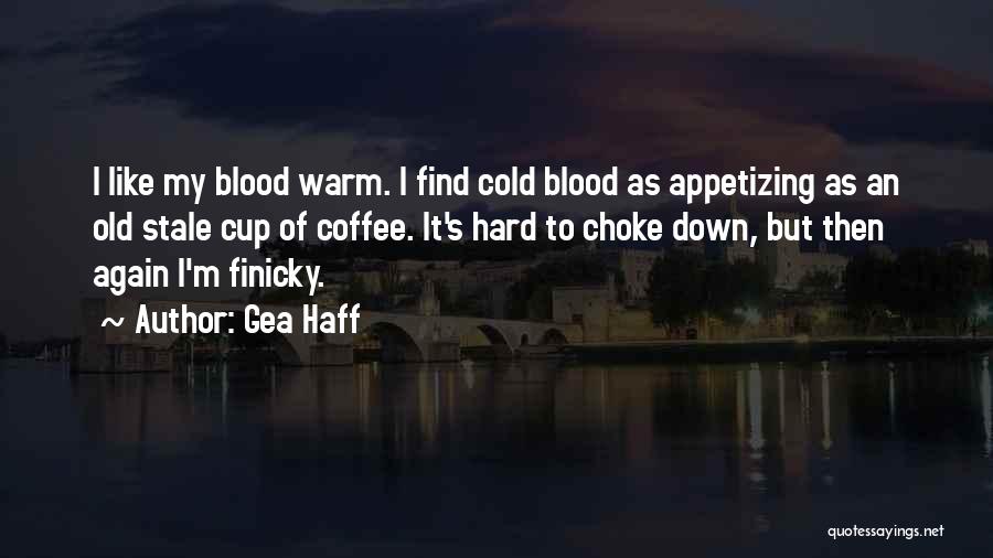 Warm Blood Quotes By Gea Haff