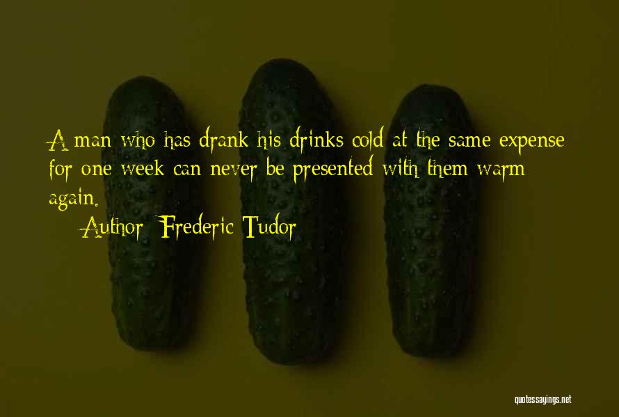 Warm Drinks Quotes By Frederic Tudor