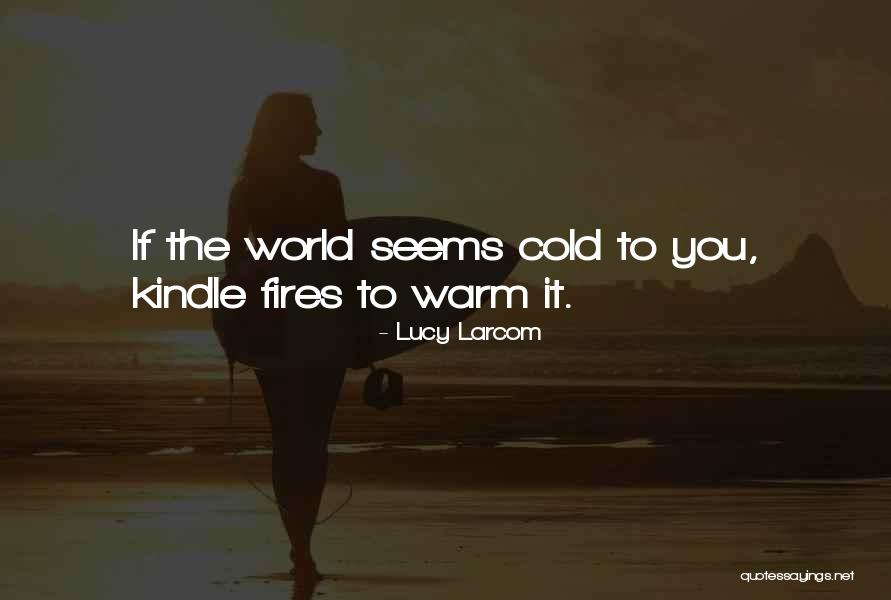 Warm Fires Quotes By Lucy Larcom Warm Fires Quotes By Lucy Larcom