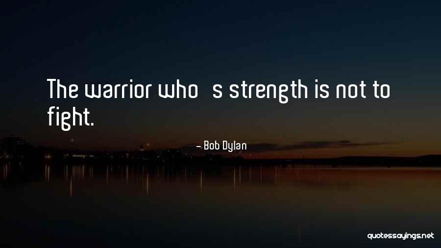 Warrior Fight Quotes By Bob Dylan Warrior Fight Quotes By Bob Dylan