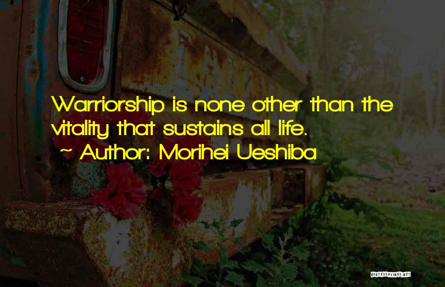 Warriorship Quotes By Morihei Ueshiba