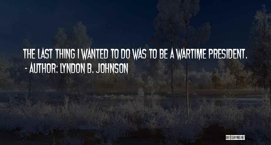 Wartime President Quotes By Lyndon B. Johnson