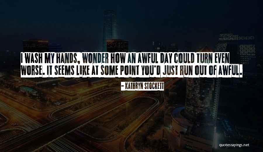 Wash Hands Quotes By Kathryn Stockett Wash Hands Quotes By Kathryn Stockett