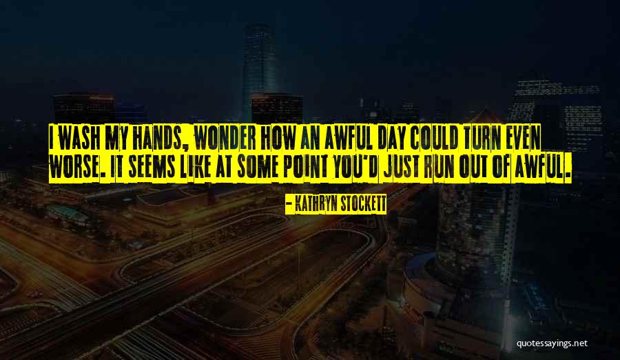 Wash My Hands Quotes By Kathryn Stockett Wash My Hands Quotes By Kathryn Stockett