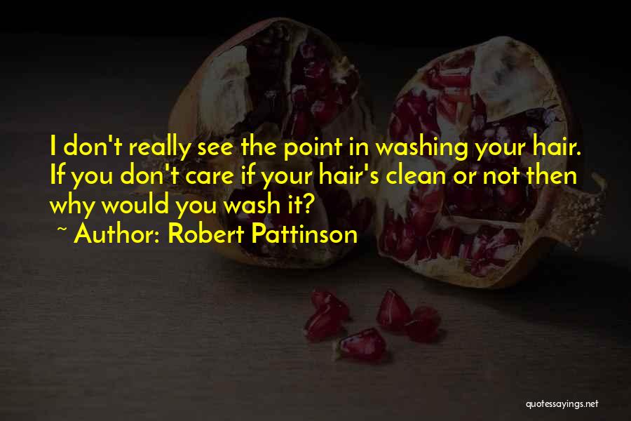 Wash Your Hair Quotes By Robert Pattinson