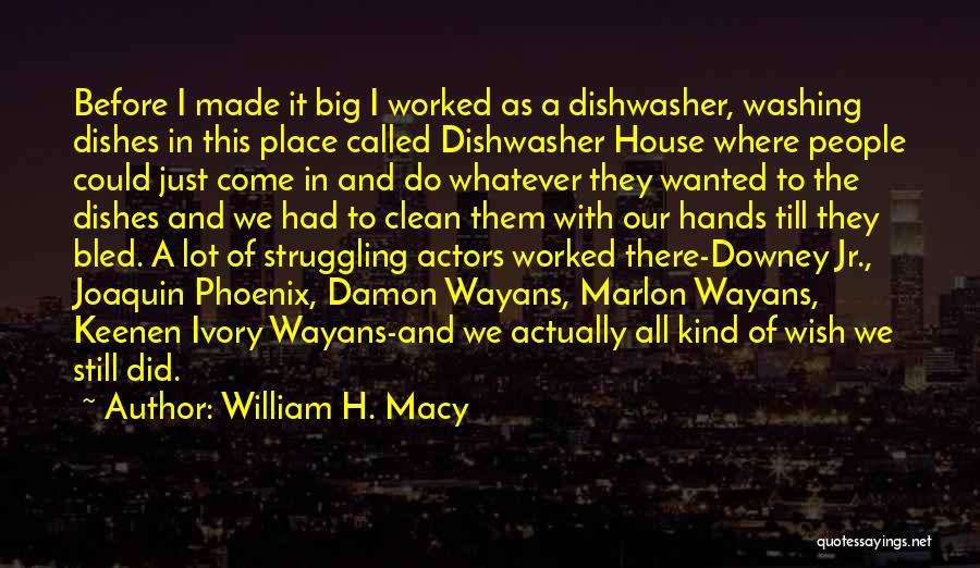 Washing Your Own Dishes Quotes By William H. Macy