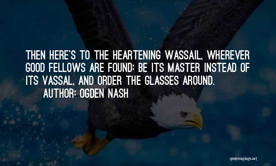 Wassail Quotes By Ogden Nash