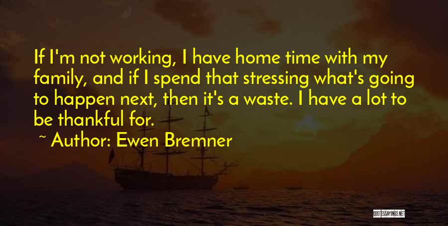 Waste My Time Quotes By Ewen Bremner