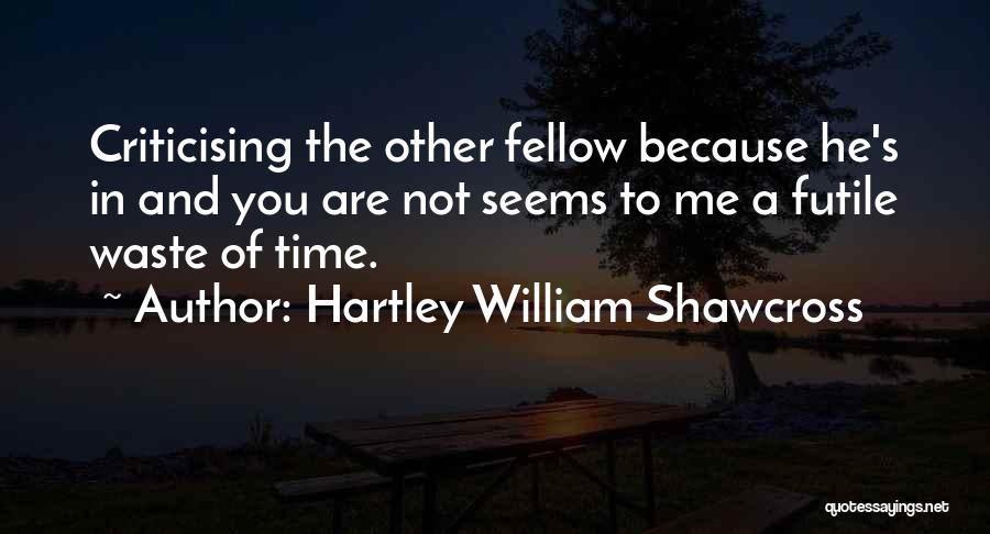 Waste Of Time Quotes By Hartley William Shawcross
