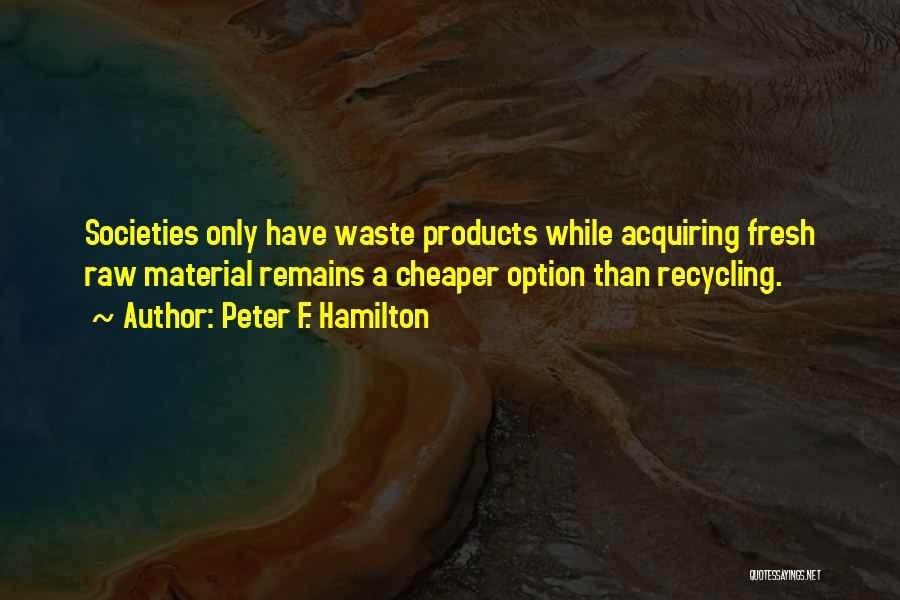 Waste Recycling Quotes By Peter F. Hamilton