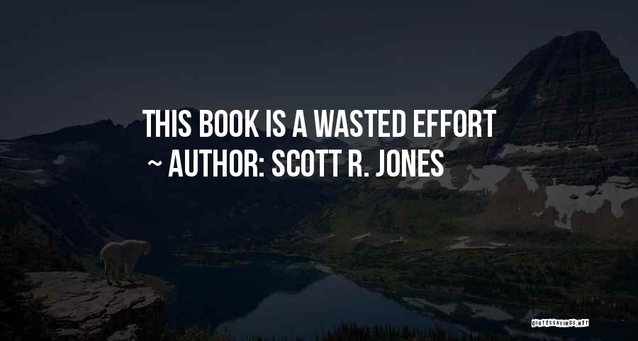 Wasted Effort Quotes By Scott R. Jones