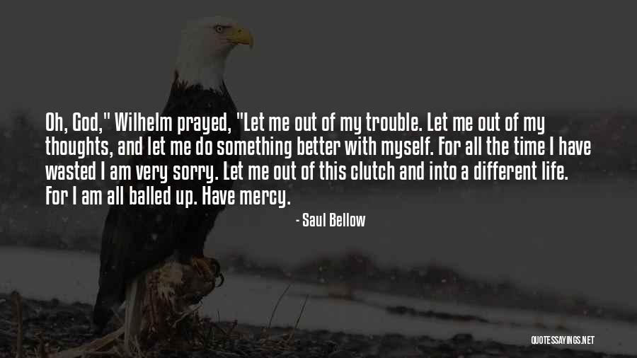 Wasted Life Quotes By Saul Bellow Wasted Life Quotes By Saul Bellow