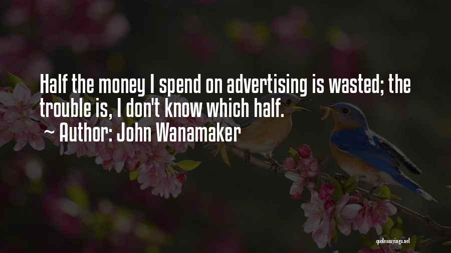 Wasted Money Quotes By John Wanamaker