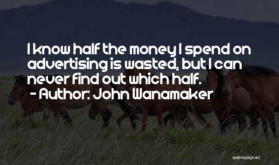 Wasted Money Quotes By John Wanamaker