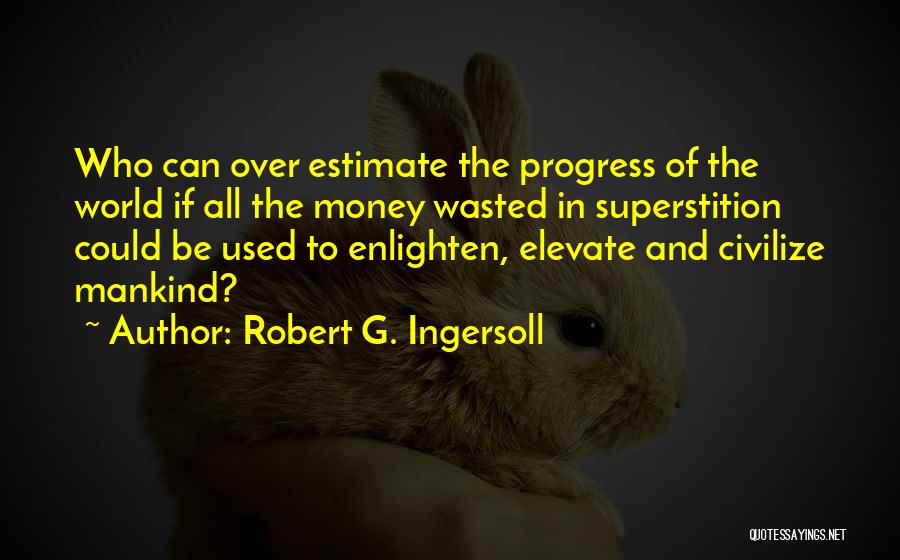 Wasted Money Quotes By Robert G. Ingersoll