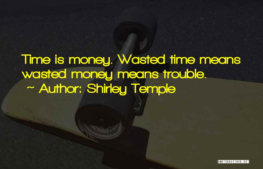 Wasted Money Quotes By Shirley Temple
