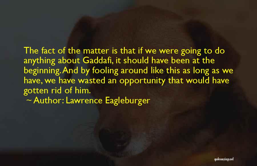 Wasted Opportunity Quotes By Lawrence Eagleburger