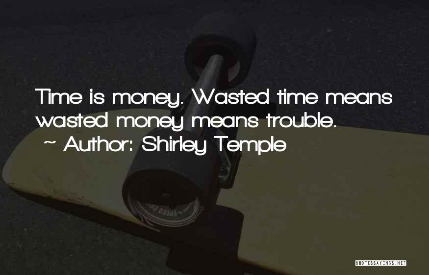 Wasted Time And Money Quotes By Shirley Temple