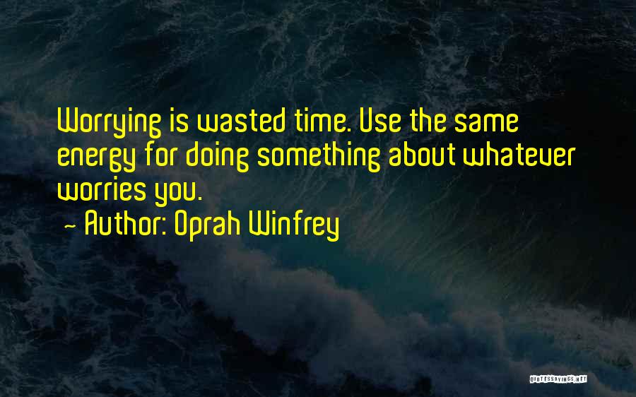 Wasted Time Energy Quotes By Oprah Winfrey