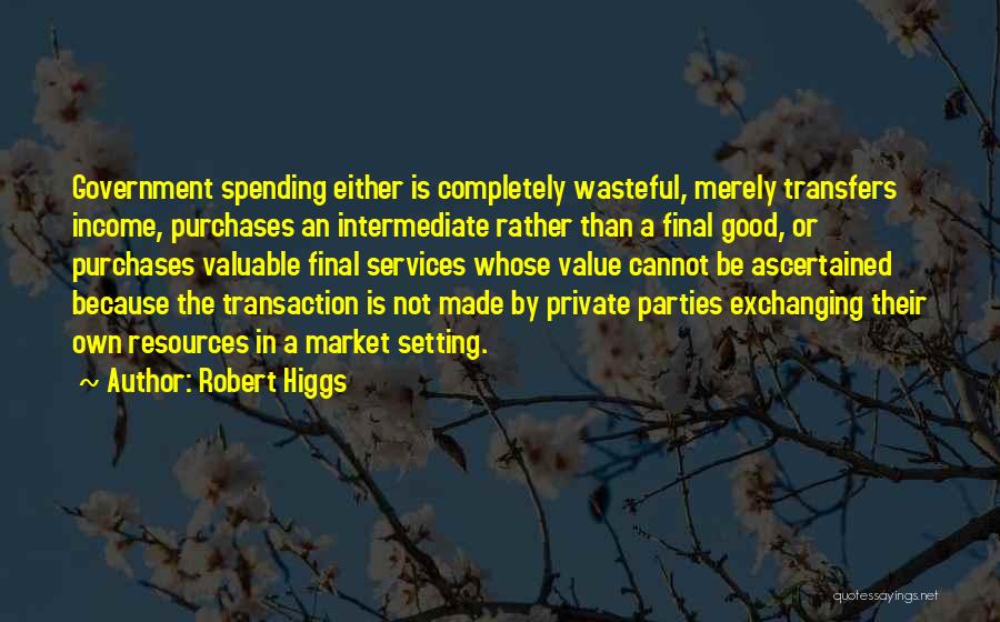 Wasteful Spending Quotes By Robert Higgs