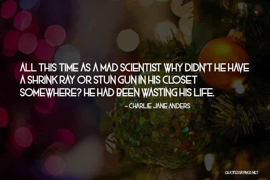 Wasting A Life Quotes By Charlie Jane Anders Wasting A Life Quotes By Charlie Jane Anders