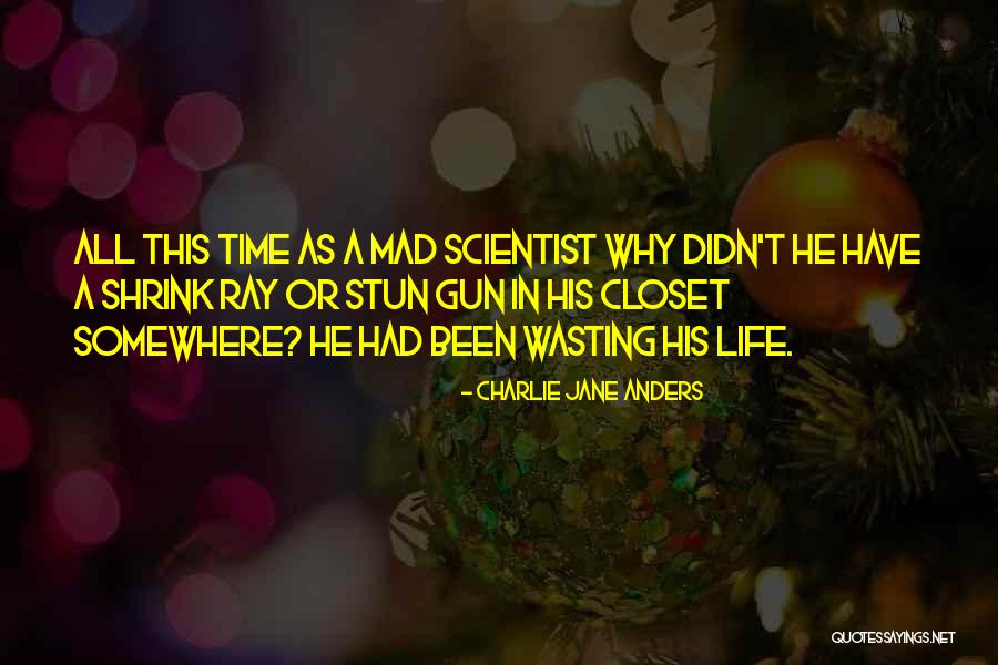 Wasting Life Quotes By Charlie Jane Anders Wasting Life Quotes By Charlie Jane Anders