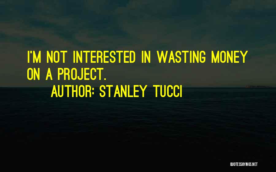 Wasting Money Quotes By Stanley Tucci