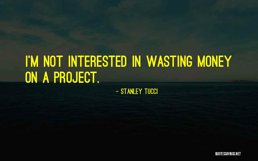 Wasting Money Quotes By Stanley Tucci