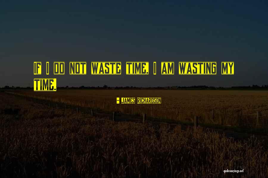 Wasting My Time Quotes By James Richardson Wasting My Time Quotes By James Richardson