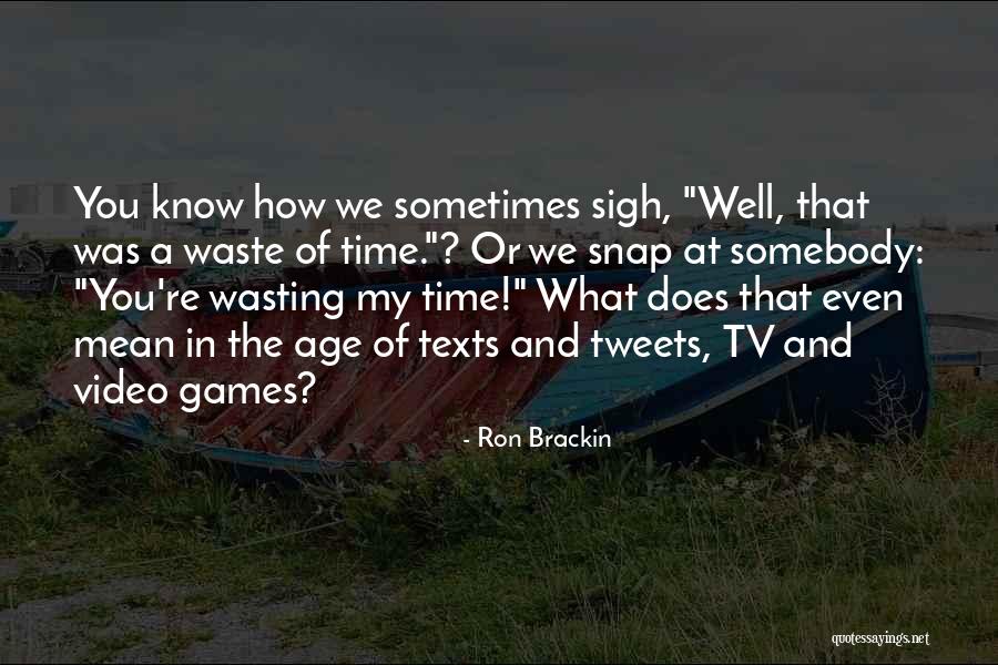 Wasting My Time Quotes By Ron Brackin Wasting My Time Quotes By Ron Brackin
