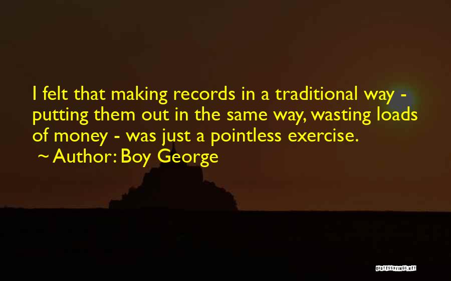 Wasting Quotes By Boy George