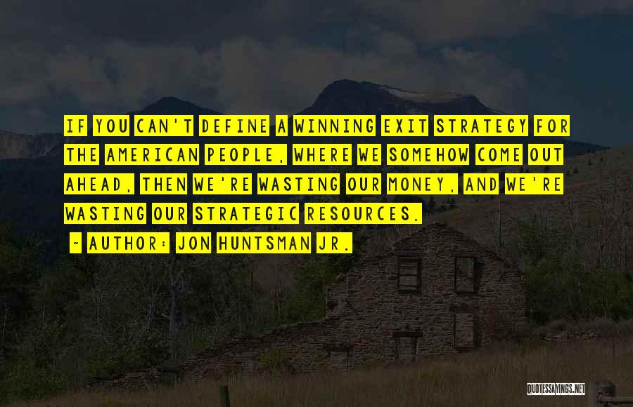 Wasting Resources Quotes By Jon Huntsman Jr.