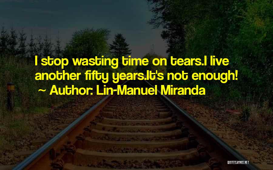 Wasting Tears Quotes By Lin-Manuel Miranda