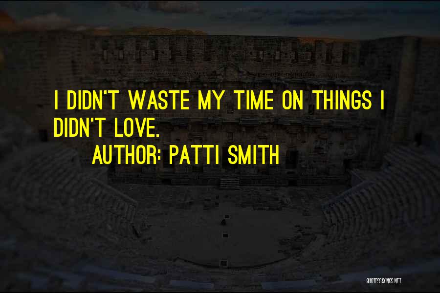 Wasting Time For Love Quotes By Patti Smith