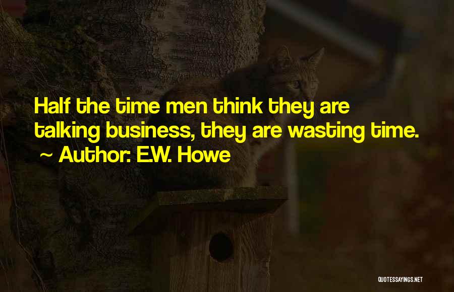 Wasting Time Quotes By E.W. Howe