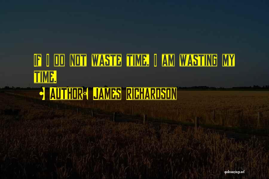 Wasting Time Quotes By James Richardson