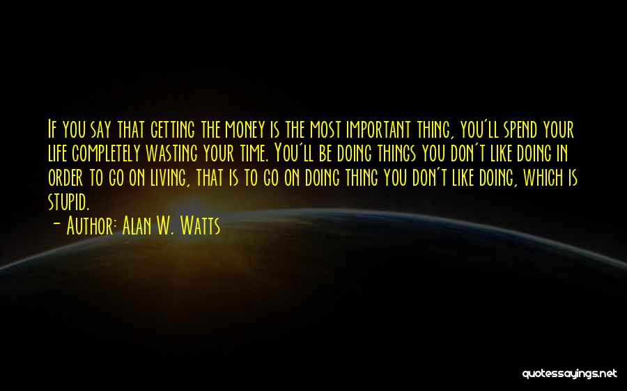 Wasting Your Life Quotes By Alan W. Watts