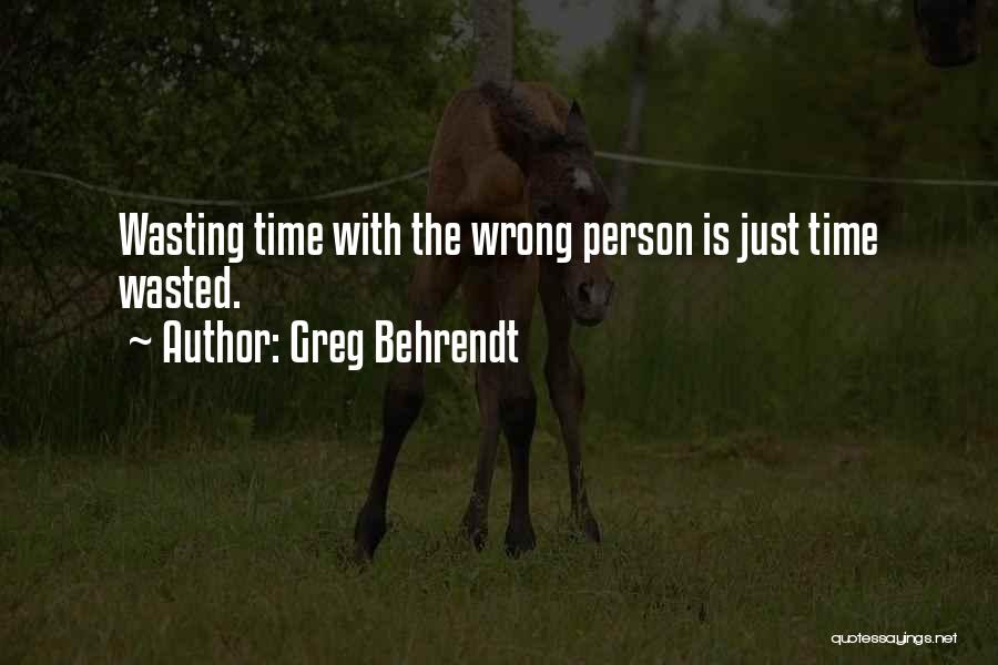 Wasting Your Time On The Wrong Person Quotes By Greg Behrendt