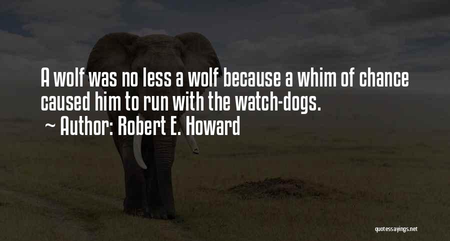 Watch Dogs Quotes By Robert E. Howard