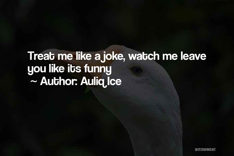 Watch How You Treat Others Quotes By Auliq Ice