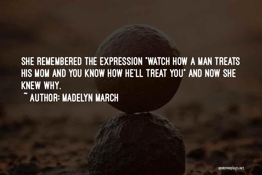 Watch How You Treat Others Quotes By Madelyn March