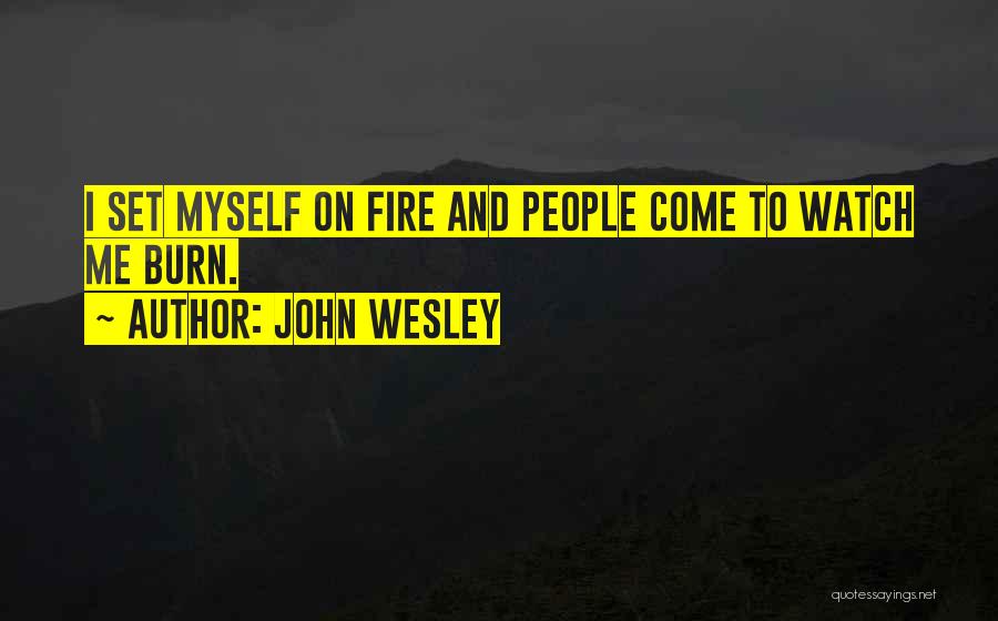 Watch Me Burn Quotes By John Wesley