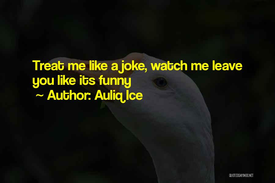 Watch Me Leave Quotes By Auliq Ice