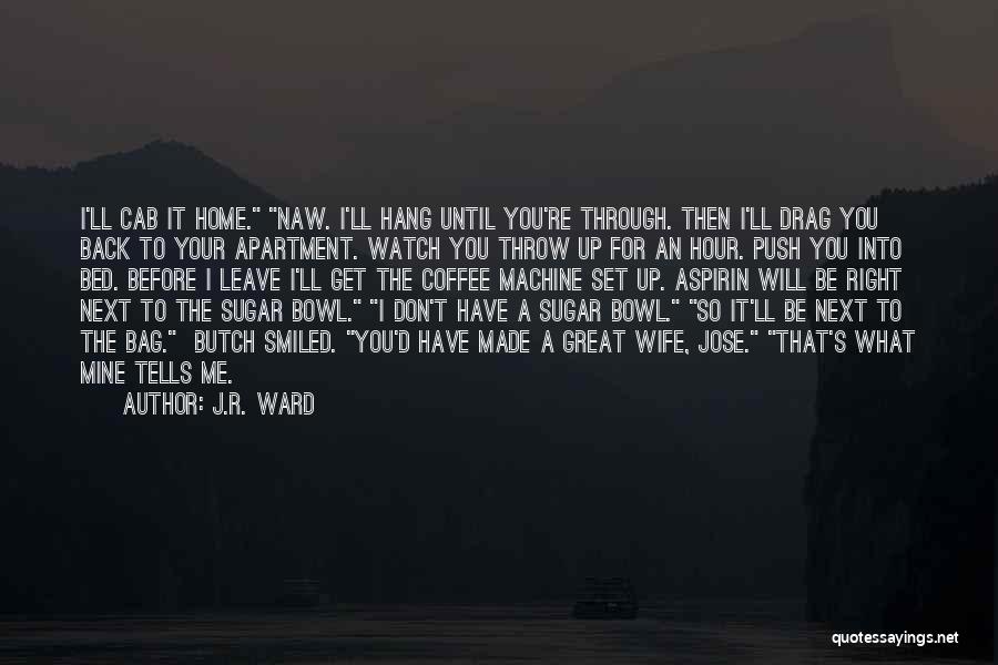 Watch Me Leave Quotes By J.R. Ward