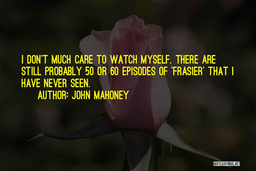 Watch Me Not Care Quotes By John Mahoney